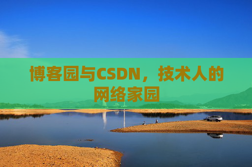 博客园与CSDN,技术人的网络家园 博客园与CSDN,技术人的网络家园