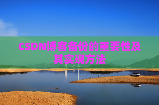 CSDN博客备份的重要性及其实现方法